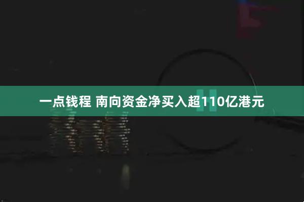一点钱程 南向资金净买入超110亿港元